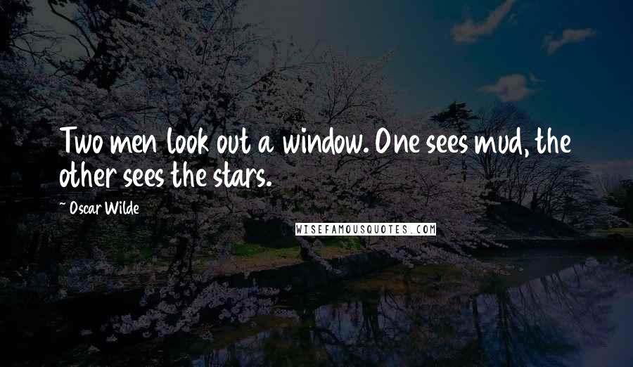 Oscar Wilde Quotes: Two men look out a window. One sees mud, the other sees the stars.