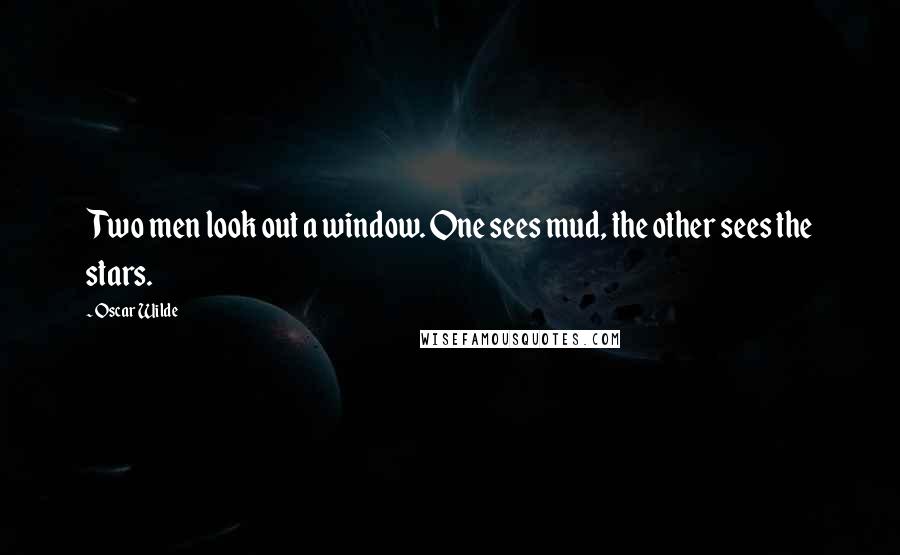 Oscar Wilde Quotes: Two men look out a window. One sees mud, the other sees the stars.