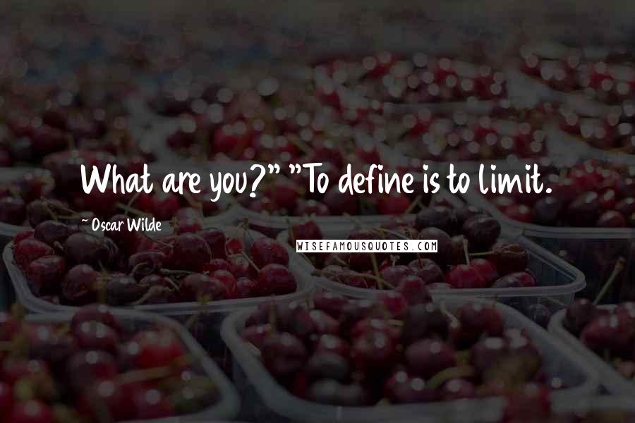 Oscar Wilde Quotes: What are you?" "To define is to limit.