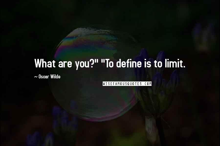 Oscar Wilde Quotes: What are you?" "To define is to limit.