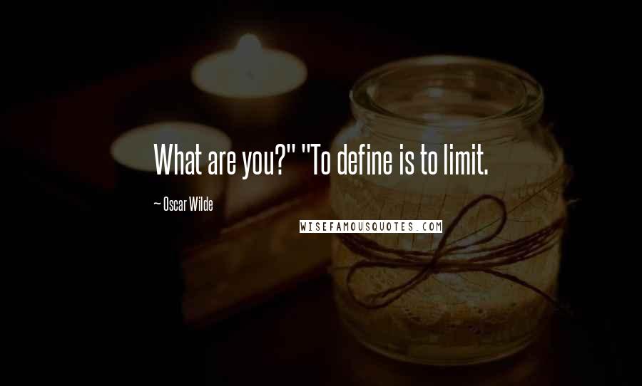 Oscar Wilde Quotes: What are you?" "To define is to limit.