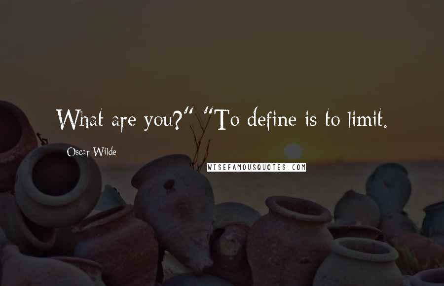Oscar Wilde Quotes: What are you?" "To define is to limit.