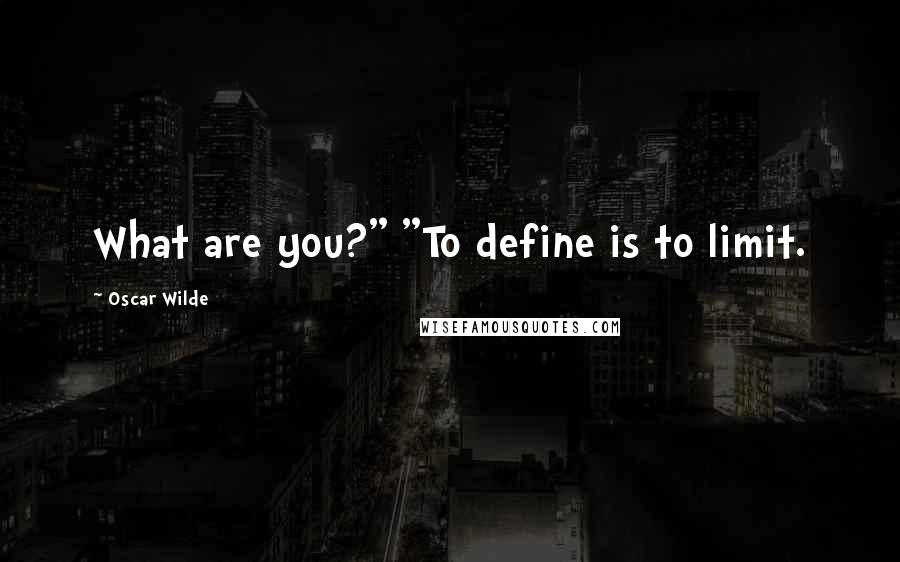 Oscar Wilde Quotes: What are you?" "To define is to limit.