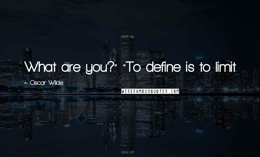 Oscar Wilde Quotes: What are you?" "To define is to limit.