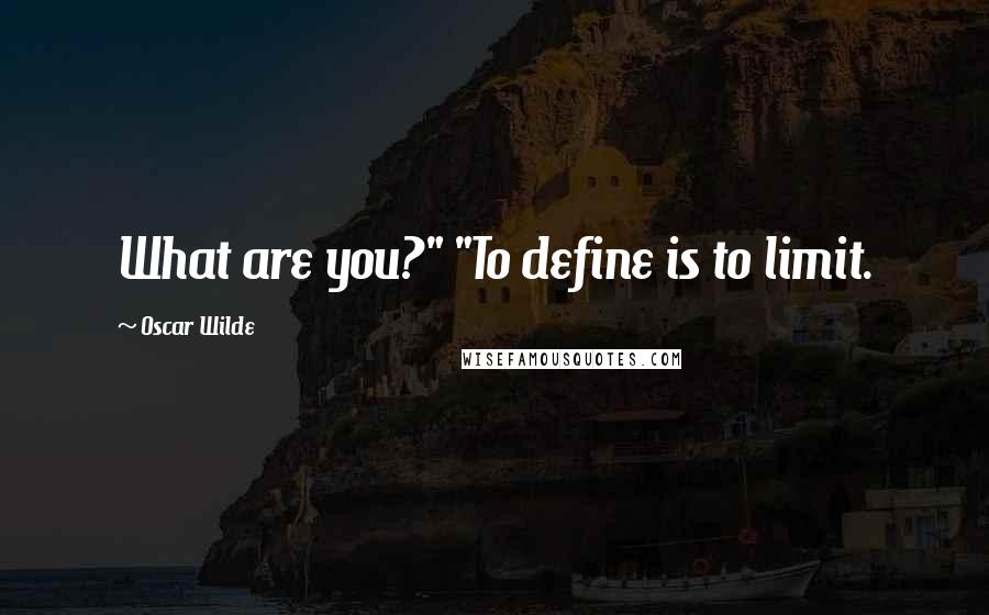 Oscar Wilde Quotes: What are you?" "To define is to limit.