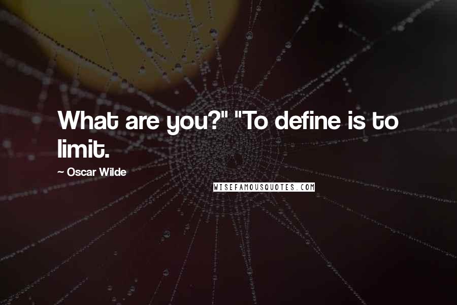 Oscar Wilde Quotes: What are you?" "To define is to limit.