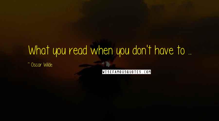 Oscar Wilde Quotes: What you read when you don't have to ...