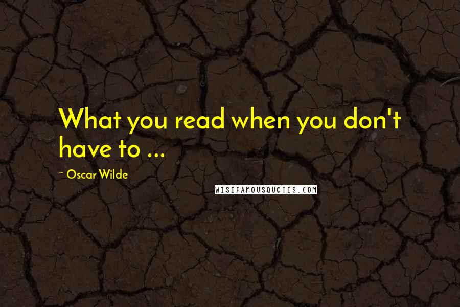 Oscar Wilde Quotes: What you read when you don't have to ...