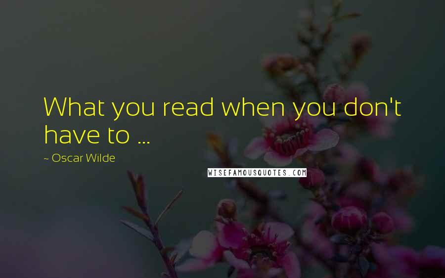 Oscar Wilde Quotes: What you read when you don't have to ...