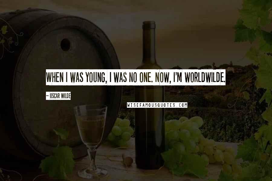 Oscar Wilde Quotes: When I was young, I was no one. Now, I'm worldwilde.