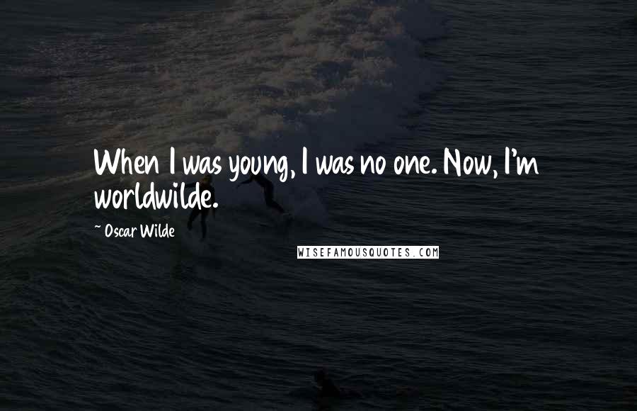 Oscar Wilde Quotes: When I was young, I was no one. Now, I'm worldwilde.