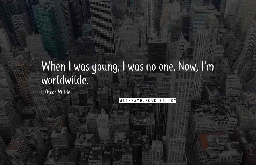 Oscar Wilde Quotes: When I was young, I was no one. Now, I'm worldwilde.