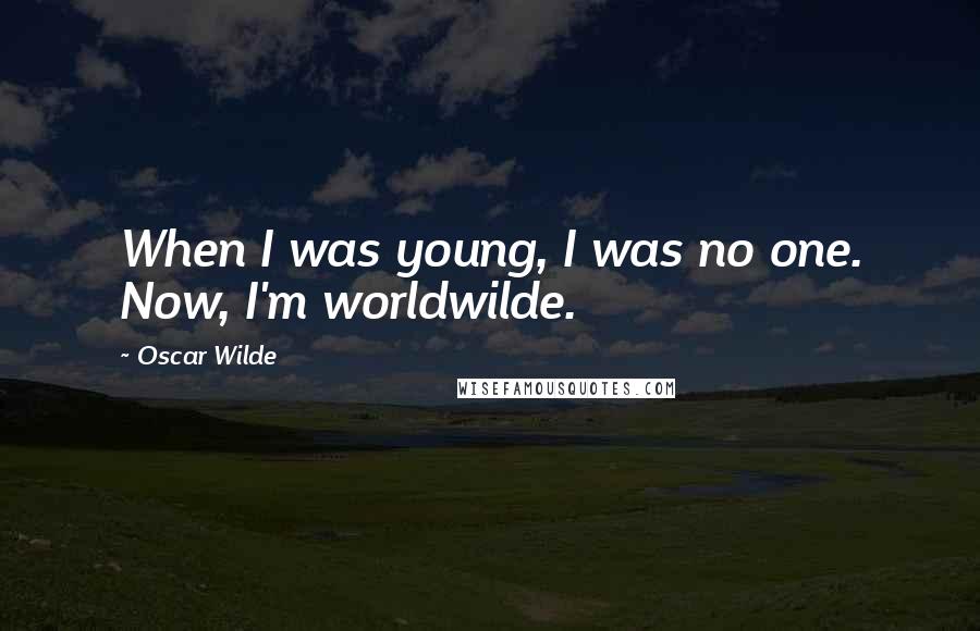 Oscar Wilde Quotes: When I was young, I was no one. Now, I'm worldwilde.