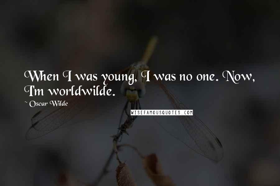 Oscar Wilde Quotes: When I was young, I was no one. Now, I'm worldwilde.