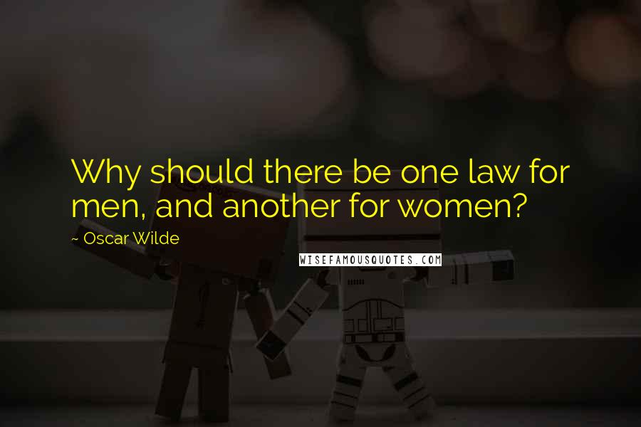 Oscar Wilde Quotes: Why should there be one law for men, and another for women?