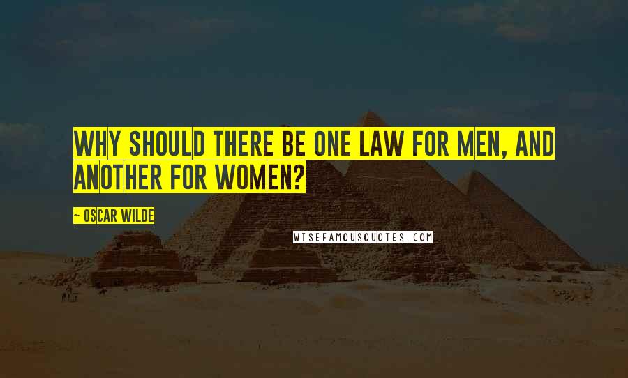 Oscar Wilde Quotes: Why should there be one law for men, and another for women?