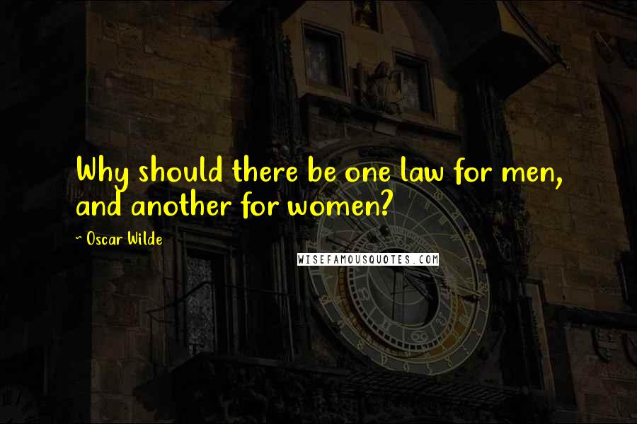 Oscar Wilde Quotes: Why should there be one law for men, and another for women?