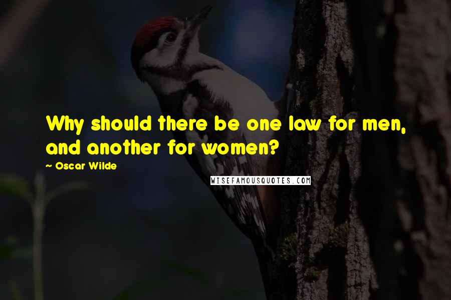 Oscar Wilde Quotes: Why should there be one law for men, and another for women?