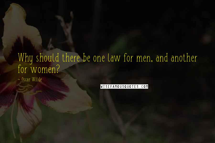 Oscar Wilde Quotes: Why should there be one law for men, and another for women?