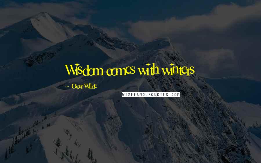 Oscar Wilde Quotes: Wisdom comes with winters