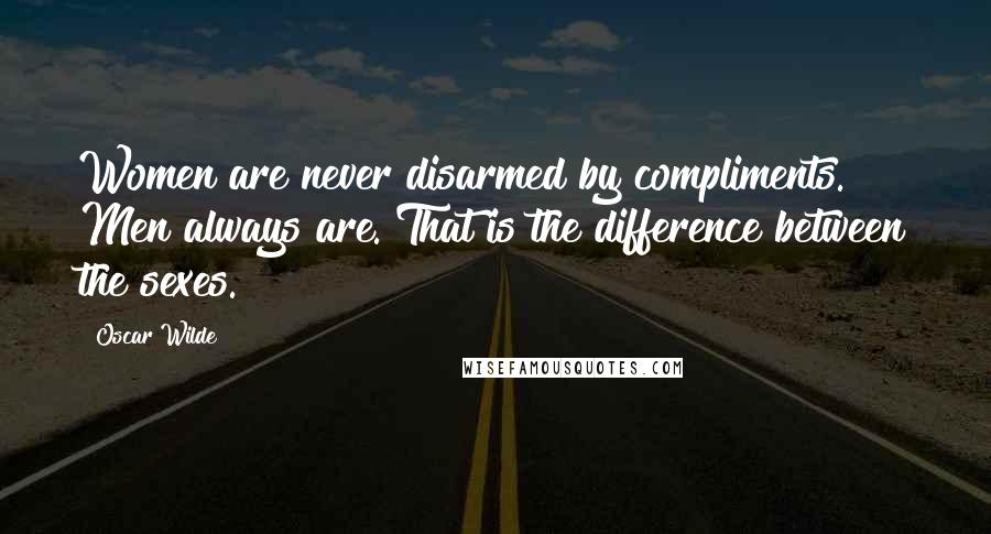 Oscar Wilde Quotes: Women are never disarmed by compliments. Men always are. That is the difference between the sexes.