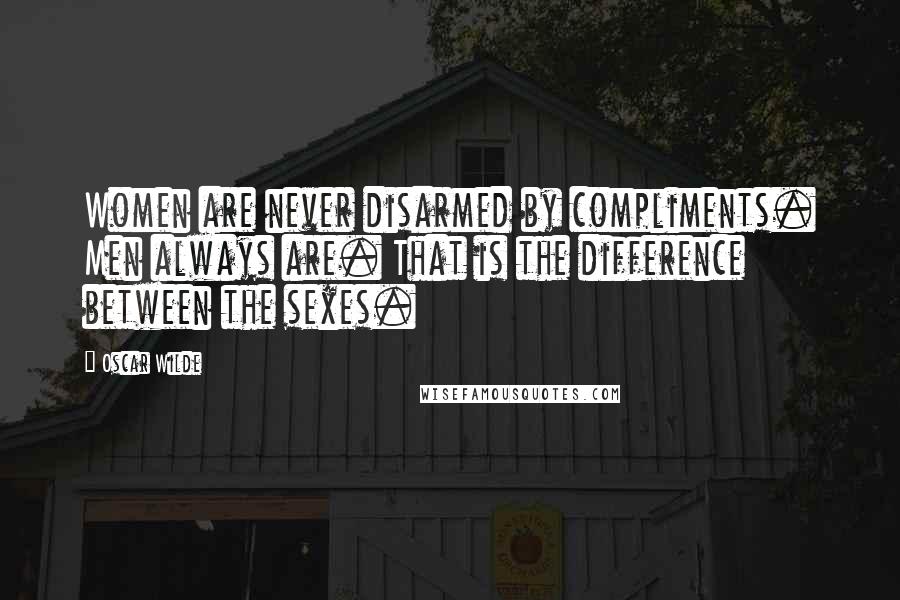 Oscar Wilde Quotes: Women are never disarmed by compliments. Men always are. That is the difference between the sexes.