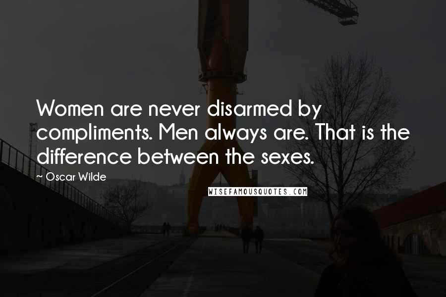 Oscar Wilde Quotes: Women are never disarmed by compliments. Men always are. That is the difference between the sexes.