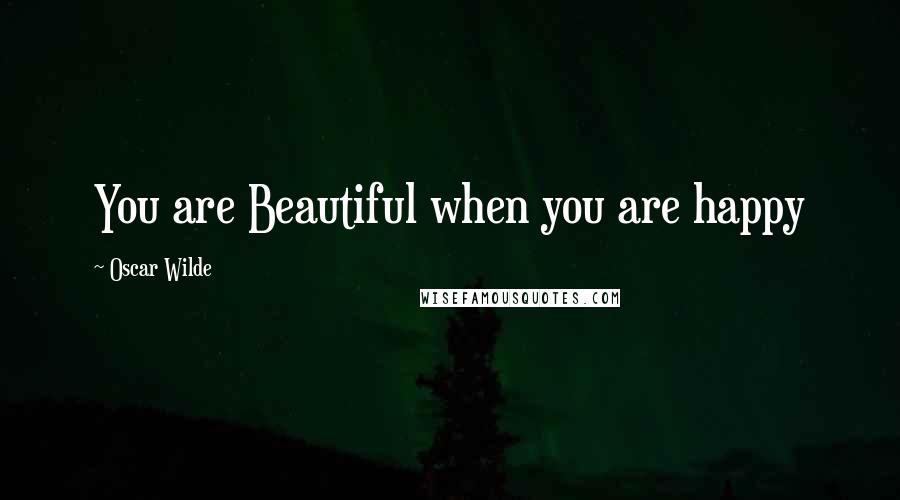 Oscar Wilde Quotes: You are Beautiful when you are happy