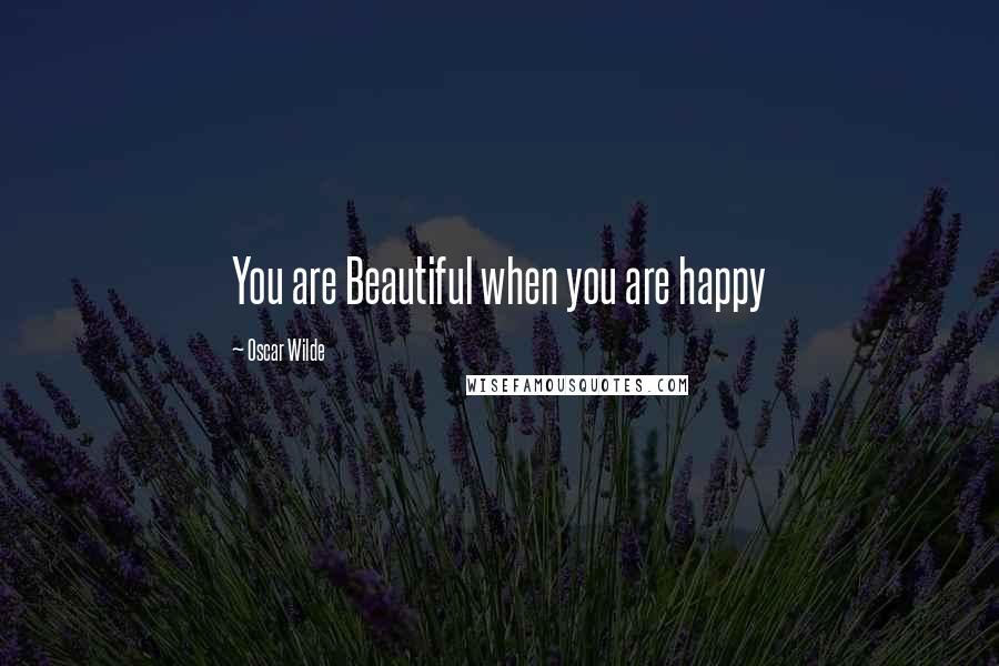 Oscar Wilde Quotes: You are Beautiful when you are happy