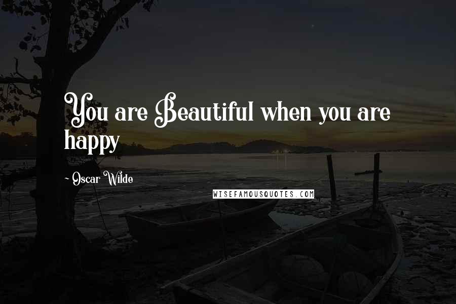 Oscar Wilde Quotes: You are Beautiful when you are happy