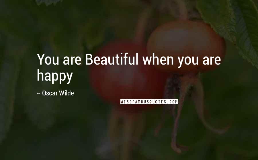 Oscar Wilde Quotes: You are Beautiful when you are happy
