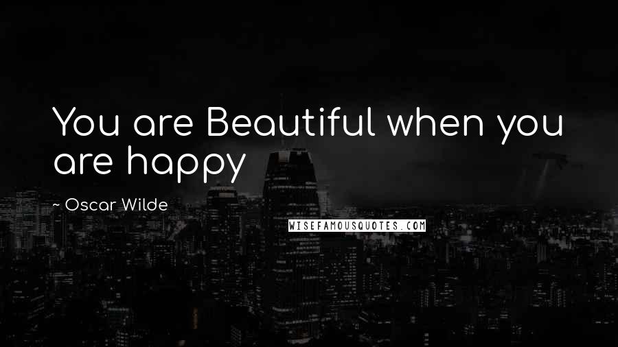 Oscar Wilde Quotes: You are Beautiful when you are happy