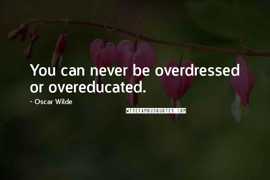 Oscar Wilde Quotes: You can never be overdressed or overeducated.