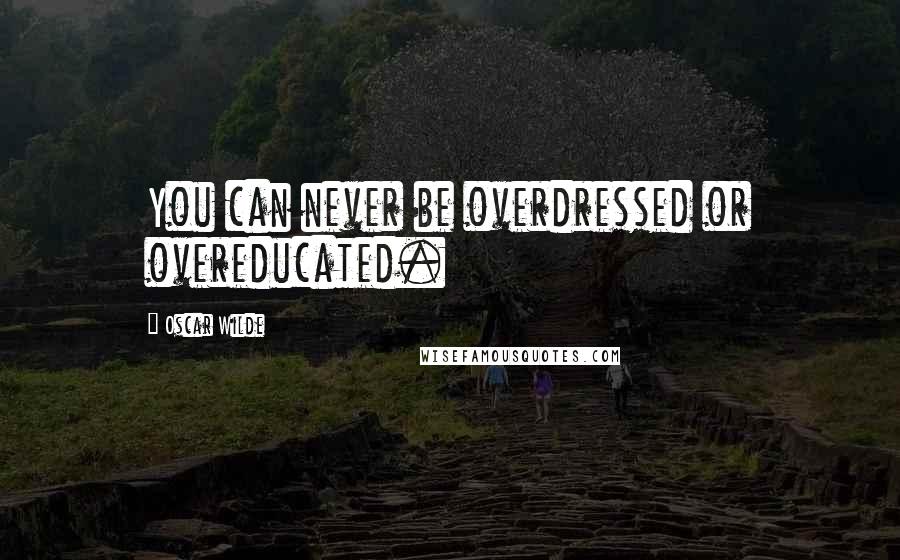Oscar Wilde Quotes: You can never be overdressed or overeducated.