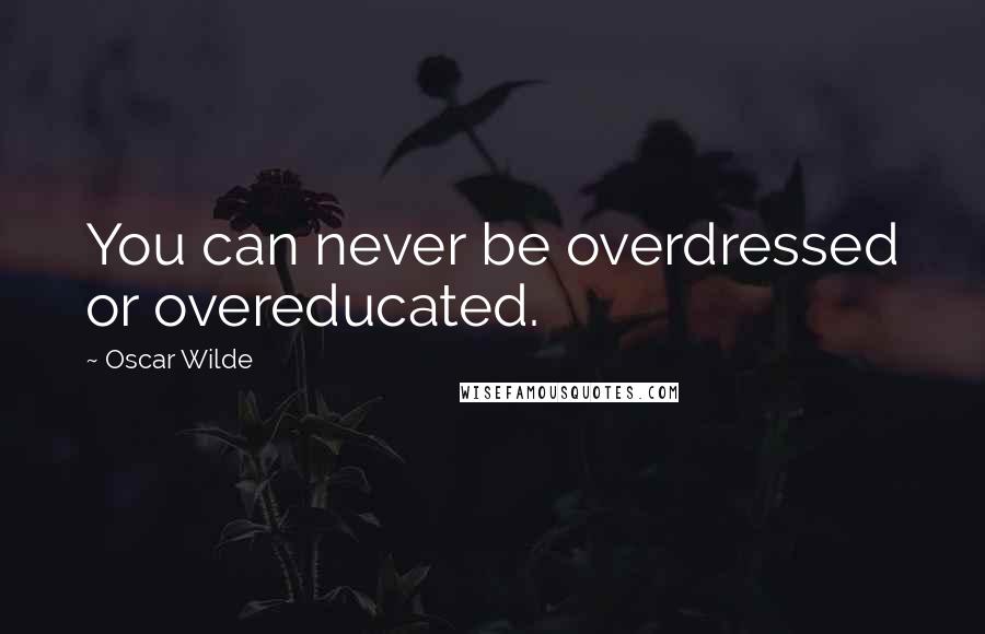 Oscar Wilde Quotes: You can never be overdressed or overeducated.