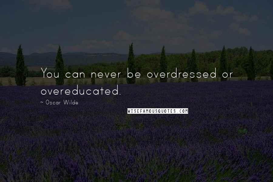 Oscar Wilde Quotes: You can never be overdressed or overeducated.