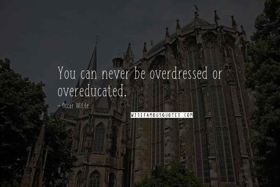 Oscar Wilde Quotes: You can never be overdressed or overeducated.