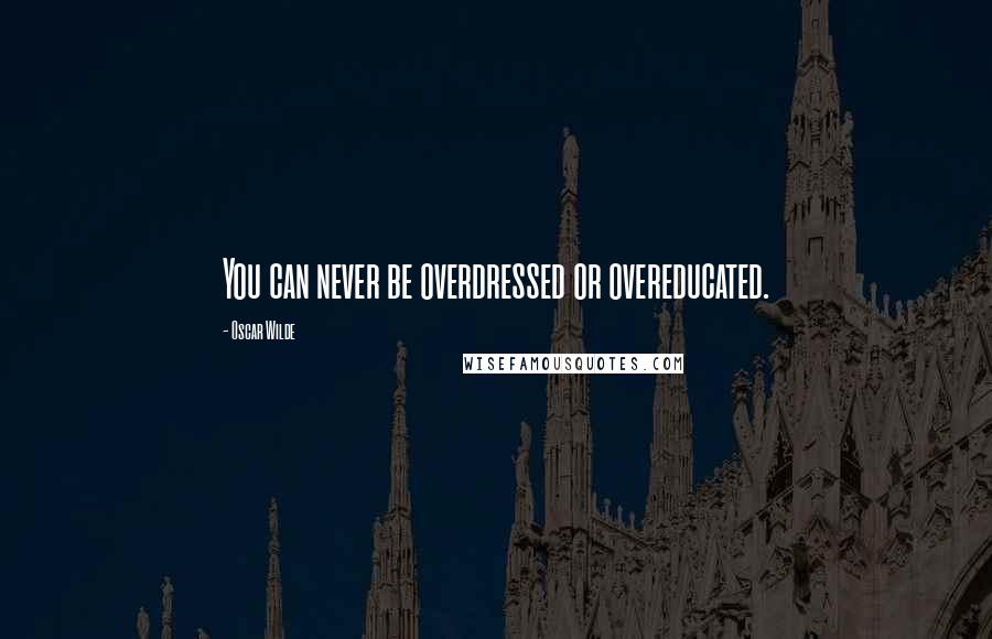 Oscar Wilde Quotes: You can never be overdressed or overeducated.