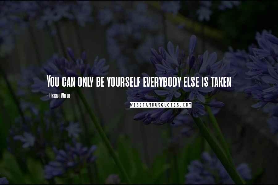 Oscar Wilde Quotes: You can only be yourself everybody else is taken