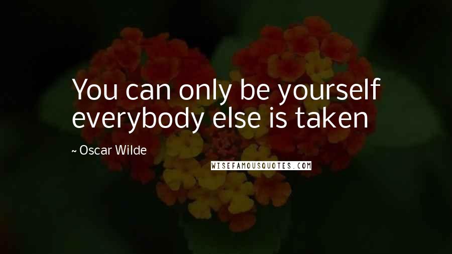 Oscar Wilde Quotes: You can only be yourself everybody else is taken