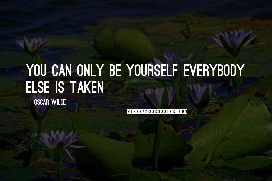 Oscar Wilde Quotes: You can only be yourself everybody else is taken