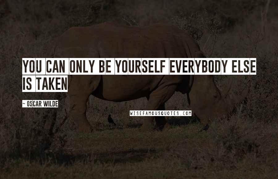 Oscar Wilde Quotes: You can only be yourself everybody else is taken