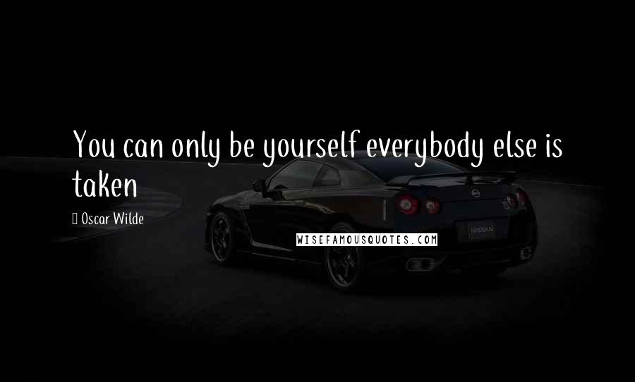 Oscar Wilde Quotes: You can only be yourself everybody else is taken
