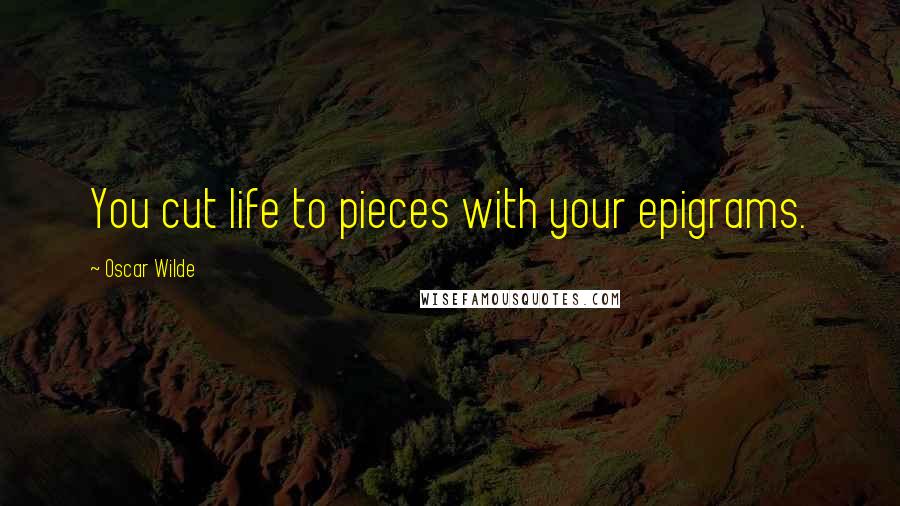 Oscar Wilde Quotes: You cut life to pieces with your epigrams.