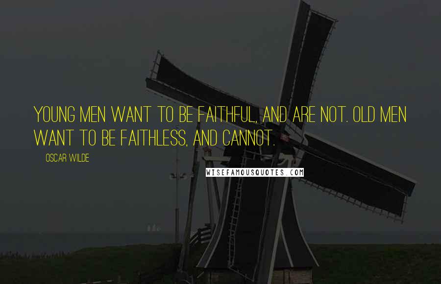 Oscar Wilde Quotes: Young men want to be faithful, and are not. Old men want to be faithless, and cannot.