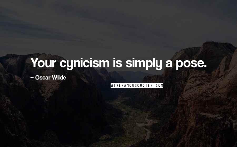 Oscar Wilde Quotes: Your cynicism is simply a pose.