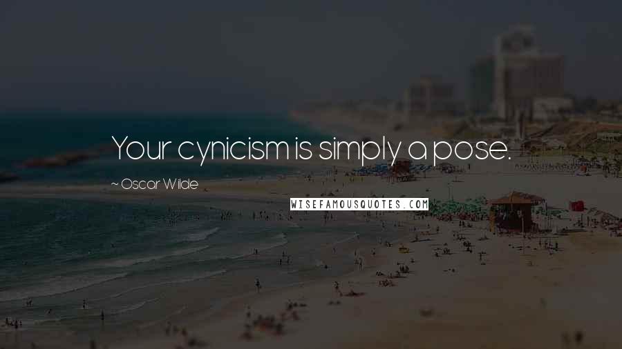 Oscar Wilde Quotes: Your cynicism is simply a pose.
