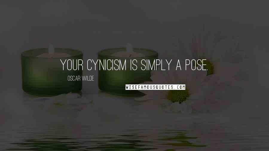 Oscar Wilde Quotes: Your cynicism is simply a pose.