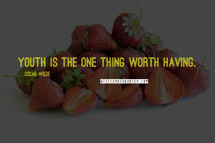 Oscar Wilde Quotes: youth is the one thing worth having.