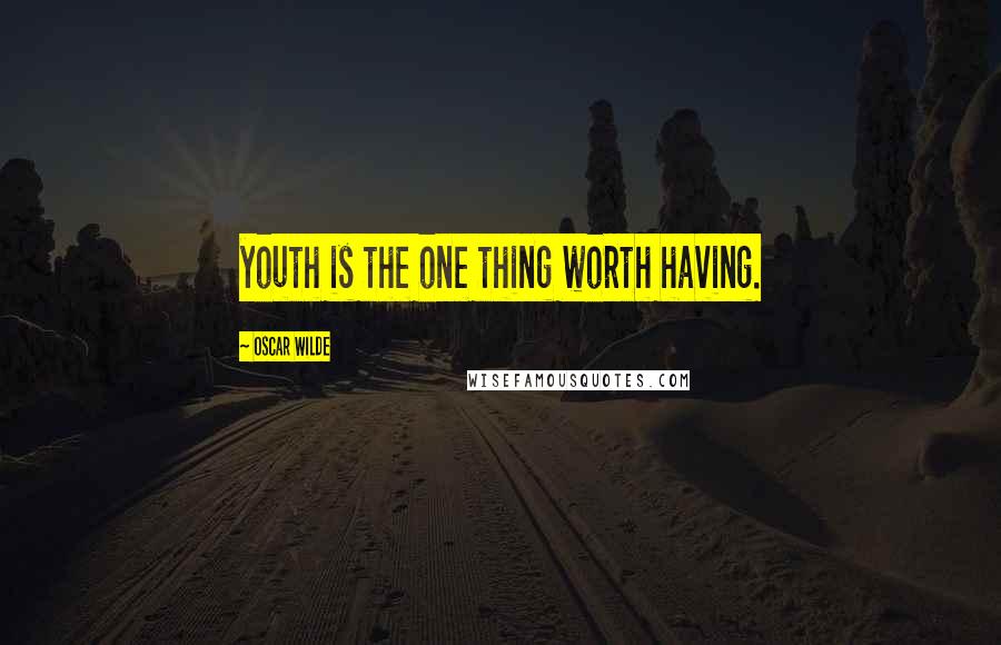 Oscar Wilde Quotes: youth is the one thing worth having.